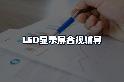 LED显示屏合规辅导