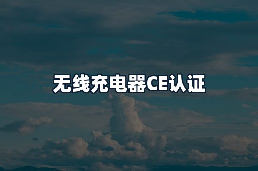 无线充电器CE认证